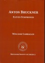 Bruckner: Eleven Symphonies by William Carragan - Bruckner Society of America publication