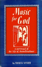Weiser, Theresa: Music for God - A Portrayal of the life of Anton Bruckner