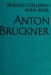 Gollerich_Auer_Anton Bruckner: A Life (9 Volumes)