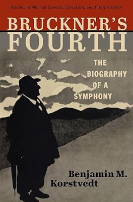 Korstvedt, Benjamin: Bruckner's Fourth, The Biography of a Symphony