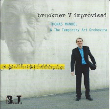 Bruckner V Improvised: Thomas Mandel and the Temporary Art Orchestra